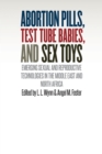Image for Abortion pills, test tube babies, and sex toys  : emerging sexual and reproductive technologies in the Middle East and North Africa