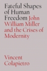 Image for Fateful Shapes of Human Freedom: John William Miller and the Crises of Modernity