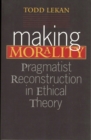 Image for Making Morality: Pragmatist Reconstruction in Ethical Theory