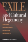 Image for Exile and cultural hegemony: Spanish intellectuals in Mexico, 1939-1975