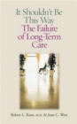 Image for It Shouldn&#39;t Be This Way: The Failure of Long-Term Care