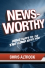 Image for Newsworthy: Nine Ways to Live the Good News Now