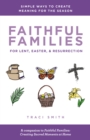 Image for Faithful Families for Lent, Easter, and Resurrection: Simple Ways to Create Meaning for the Season