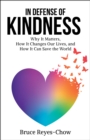 Image for In Defense of Kindness: Why It Matters, How It Changes Our Lives, and How It Can Save the World
