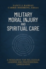 Image for Military Moral Injury and Spiritual Care: A Resource for Religious Leaders and Professional Caregivers
