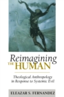 Image for Reimagining the human: theological anthropology in response to systemic evil