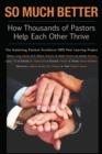 Image for So much better: how thousands of pastors help each other thrive : The Sustaining Pastoral Excellence (SPE) Peer Learning Project