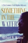 Image for Something in the Water: A 21st Century Civil Rights Odyssey