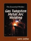 Image for The Essential Welder: Gas Tungsten Metal Arc Welding