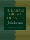 Image for Judaism&#39;s Great Debates: Timeless Controversies from Abraham to Herzl