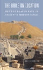 Image for Bible On Location: Off the Beaten Path in Ancient and Modern Israel