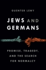 Image for Jews and Germans  : promise, tragedy, and the search for normalcy