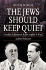 Image for The Jews Should Keep Quiet : Franklin D. Roosevelt, Rabbi Stephen S. Wise, and the Holocaust