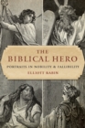 Image for The biblical hero: portraits in nobility and fallibility
