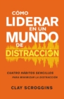 Image for Cómo Liderar En Un Mundo De Distracción: Cuatro Hábitos Sencillos Para Disminuir El Ruido