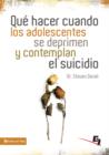 Image for Que Hacer Cuando Los Adolescentes Se Deprimen Y Contemplan El Suicidio