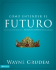 Image for Como entender el futuro: una de las siete partes de la teologia sistematica de Grudem