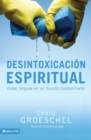 Image for Desintoxicacion espiritual : Vidas limpias en un mundo contaminado