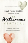 Image for El matrimonio vertical : Abraza el secreto que enriquecera tu matrimonio