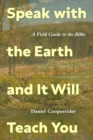 Image for Speak with the Earth and It Will Teach You: A Field Guide to the Bible