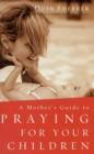 Image for A Mother&#39;s Guide to Praying for Your Children
