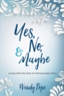 Image for Yes, No, and Maybe: Living With the God of Immeasurably More