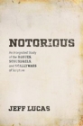 Image for Notorious  : an integrated study of the rogues, scoundrels, and scallywags of Scripture