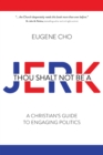 Image for Thou Shalt Not Be a Jerk: A Christian&#39;s Guide to Engaging Politics