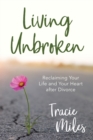 Image for Living Unbroken: Reclaiming Your Life and Your Heart After Divorce