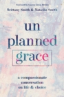 Image for Unplanned Grace: A Compassionate Conversation on Life and Choice
