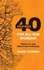 Image for 40 Prayers for All-Age Worship : Prayers for your Church and small group