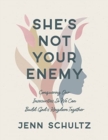 Image for She&#39;s Not Your Enemy - Includes Ten-Session Video Series : Conquering Our Insecurities So We Can Build God&#39;s Kingdom Together