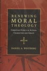 Image for Renewing Moral Theology – Christian Ethics as Action, Character and Grace