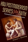 Image for How Postmodernism Serves (My) Faith : Questioning Truth in Language, Philosophy and Art