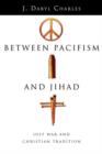 Image for Between Pacifism and Jihad – Just War and Christian Tradition