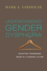Image for Understanding gender dysphoria  : navigating transgender issues in a changing culture