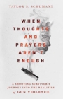Image for When Thoughts and Prayers Aren`t Enough – A Shooting Survivor`s Journey into the Realities of Gun Violence