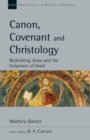 Image for Canon, Covenant and Christology: Rethinking Jesus and the Scriptures of Israel