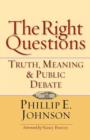 Image for The Right Questions : Truth, Meaning &amp; Public Debate