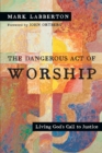 Image for The Dangerous Act of Worship – Living God`s Call to Justice