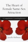 Image for The Heart of Female Same-Sex Attraction - A Comprehensive Counseling Resource