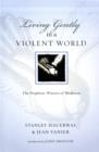 Image for Living Gently in a Violent World : The Prophetic Witness of Weakness