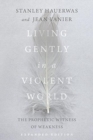 Image for Living Gently in a Violent World - The Prophetic Witness of Weakness