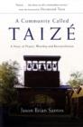 Image for A Community Called Taize : A Story of Prayer, Worship and Reconciliation
