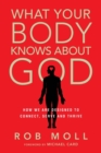 Image for What Your Body Knows About God – How We Are Designed to Connect, Serve and Thrive