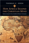 Image for How Africa Shaped the Christian Mind – Rediscovering the African Seedbed of Western Christianity
