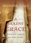 Image for A Violent Grace – Meeting Christ at the Cross