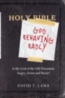 Image for God Behaving Badly - Is the God of the Old Testament Angry, Sexist and Racist?