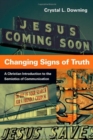 Image for Changing Signs of Truth – A Christian Introduction to the Semiotics of Communication