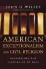 Image for American Exceptionalism and Civil Religion – Reassessing the History of an Idea